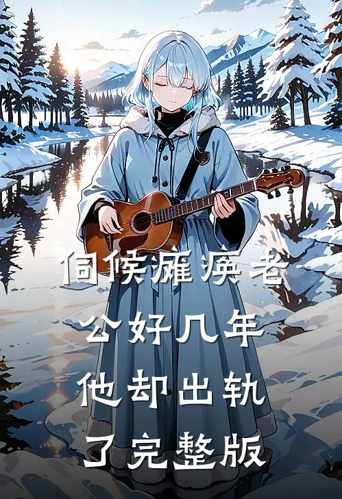 伺候瘫痪老公好几年，他却出轨了完整版
