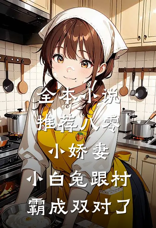 全本小说推荐八零小娇妻：小白兔跟村霸成双对了