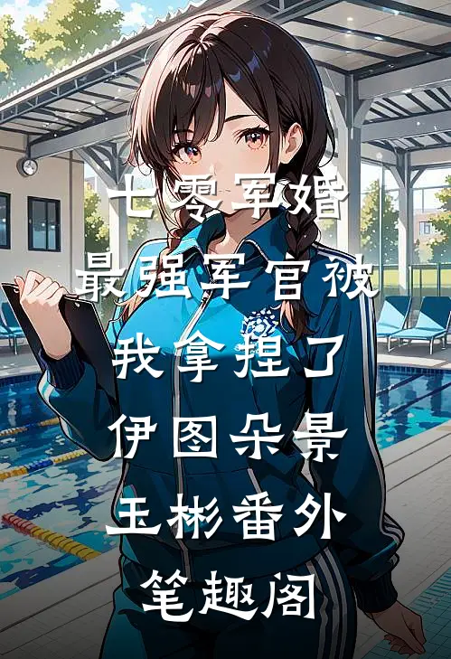 七零军婚：最强军官被我拿捏了：伊图朵景玉彬番外笔趣阁