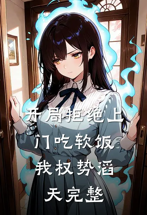 开局拒绝上门吃软饭，我权势滔天完整