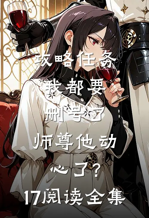 攻略任务:我都要删号了,师尊他动心了?17阅读全集