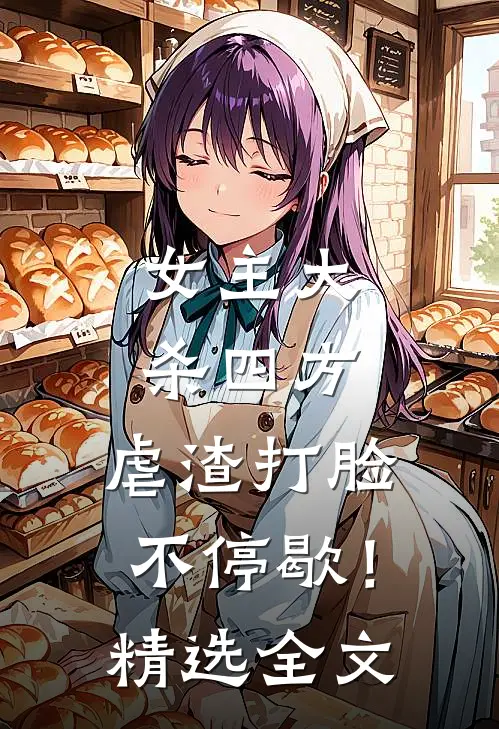 女主大杀四方，虐渣打脸不停歇！精选全文