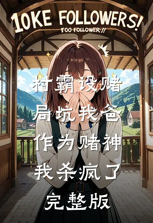 村霸设赌局坑我爸，作为赌神我杀疯了完整版