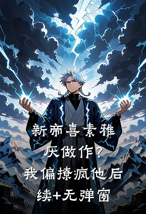 新帝喜素雅厌做作？我偏撩疯他后续+无弹窗