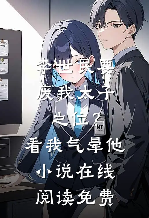 李世民要废我太子之位？看我气晕他小说在线阅读免费
