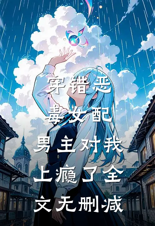 穿错恶毒女配，男主对我上瘾了全文无删减