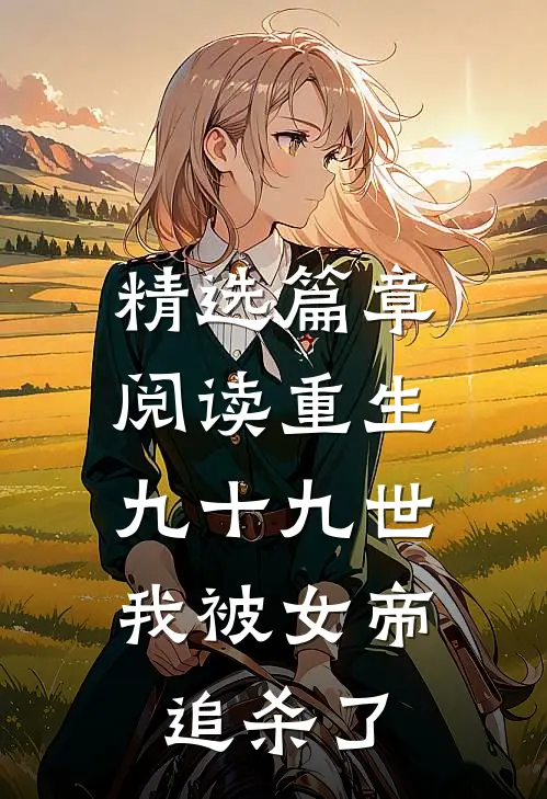 精选篇章阅读重生九十九世,我被女帝追杀了