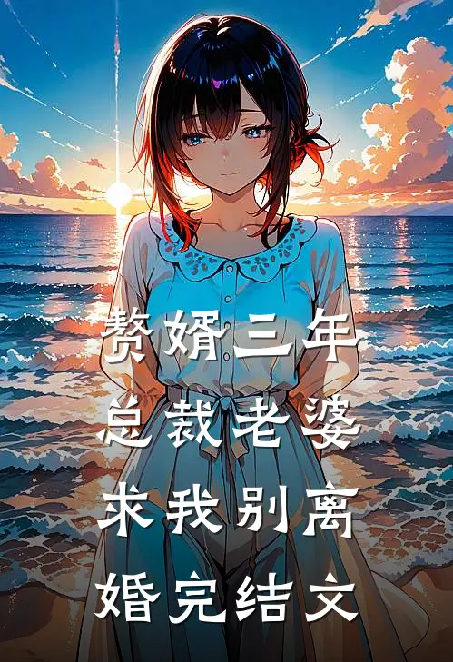 赘婿三年，总裁老婆求我别离婚完结文