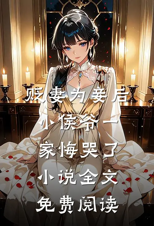 贬妻为妾后，小侯爷一家悔哭了小说全文免费阅读