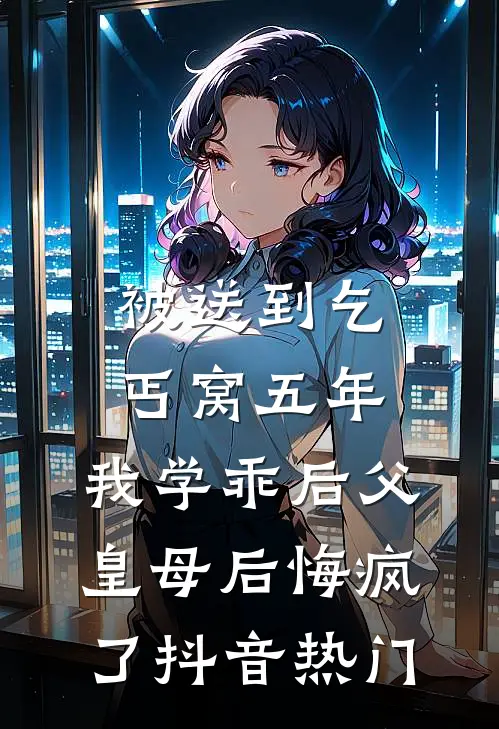 被送到乞丐窝五年，我学乖后父皇母后悔疯了抖音热门