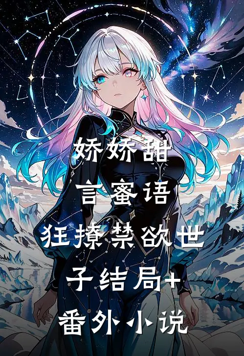娇娇甜言蜜语，狂撩禁欲世子结局+番外小说