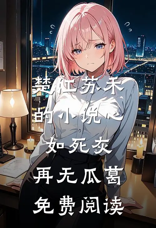 楚江苏禾的小说心如死灰，再无瓜葛免费阅读