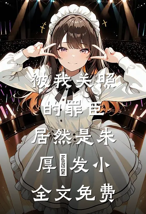 被我关照的罪臣，居然是朱厚熜发小全文免费