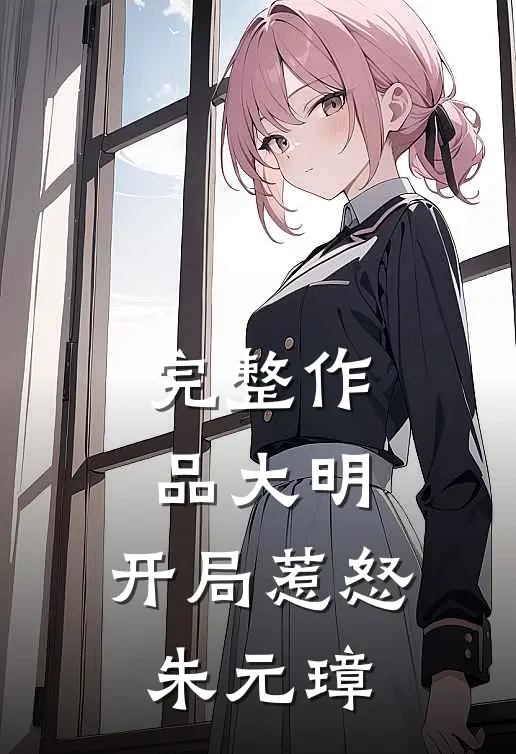 完整作品大明：开局惹怒朱元璋