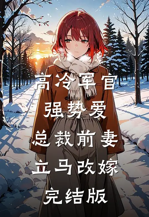 高冷军官强势爱，总裁前妻立马改嫁完结版