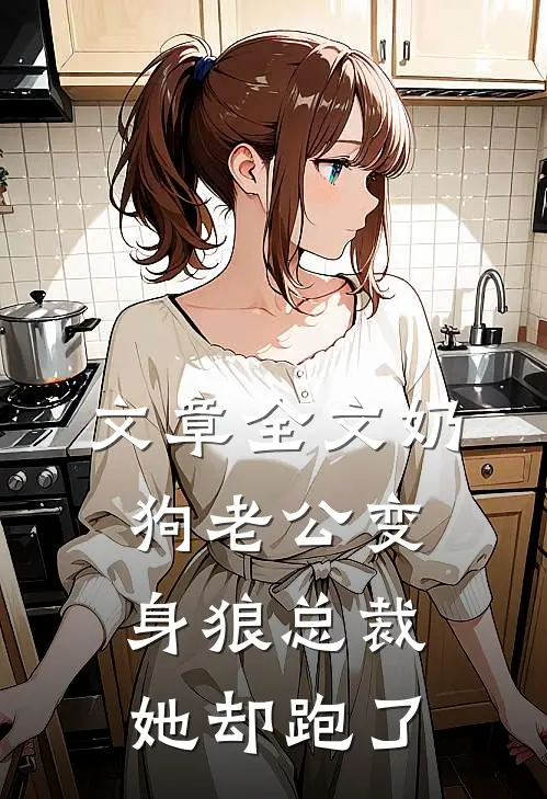 文章全文奶狗老公变身狼总裁，她却跑了