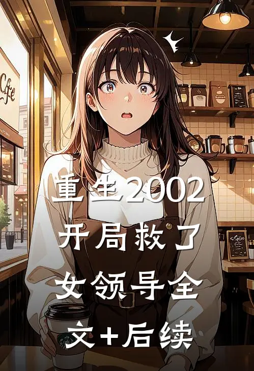 重生2002：开局救了女领导全文+后续
