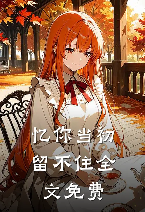 忆你当初留不住全文免费