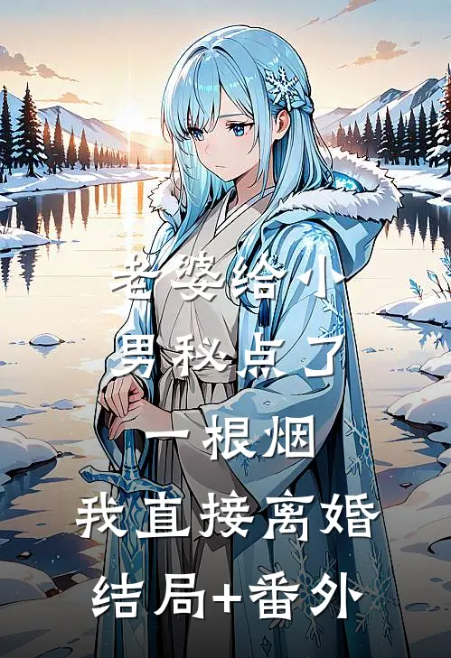 老婆给小男秘点了一根烟，我直接离婚结局+番外