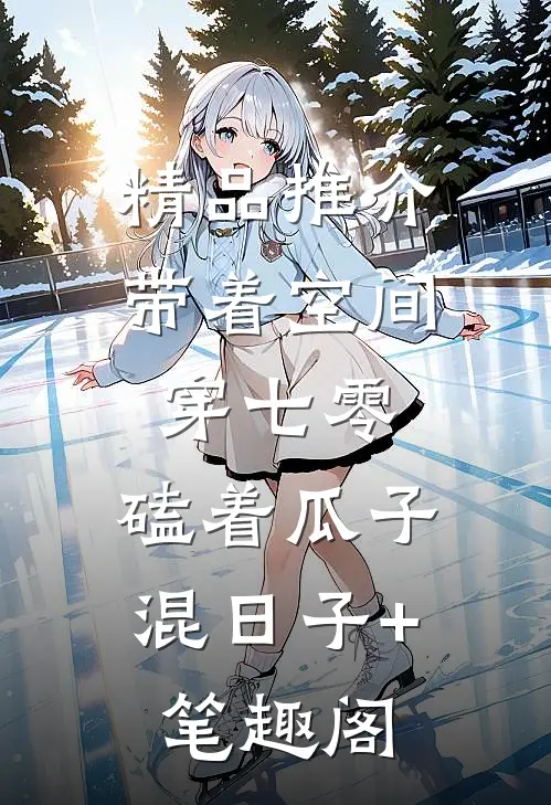 精品推介带着空间穿七零,磕着瓜子混日子+笔趣阁