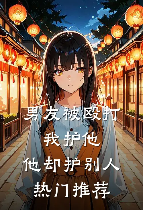 男友被殴打，我护他，他却护别人热门推荐