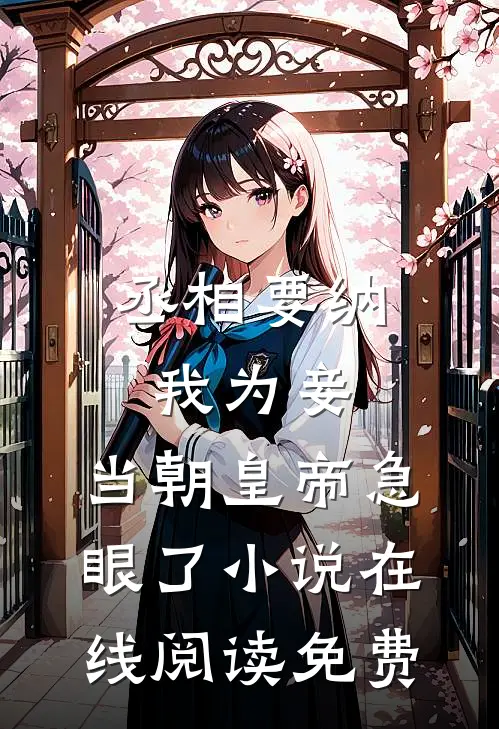 丞相要纳我为妾，当朝皇帝急眼了小说在线阅读免费