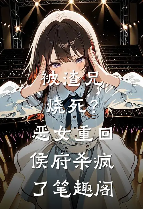被渣兄烧死？恶女重回侯府杀疯了笔趣阁