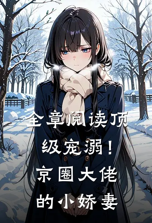 全章阅读顶级宠溺！京圈大佬的小娇妻