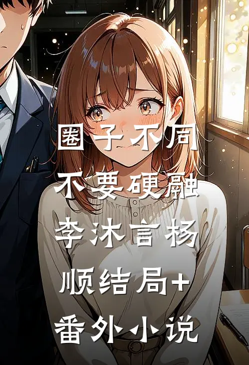 圈子不同，不要硬融李沐言杨顺结局+番外小说