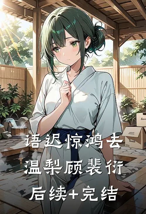 语迟惊鸿去温梨顾裴衍后续+完结