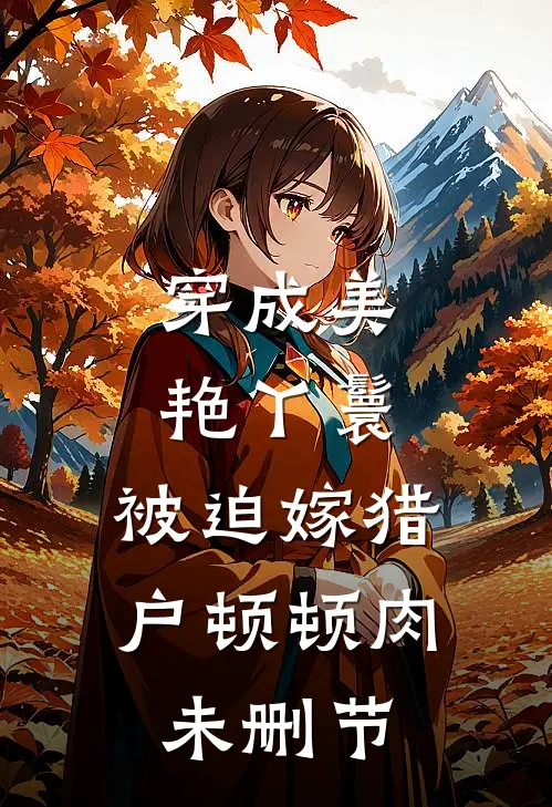 穿成美艳丫鬟，被迫嫁猎户顿顿肉未删节