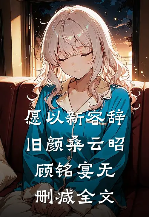 愿以新容辞旧颜桑云昭顾铭宴无删减全文