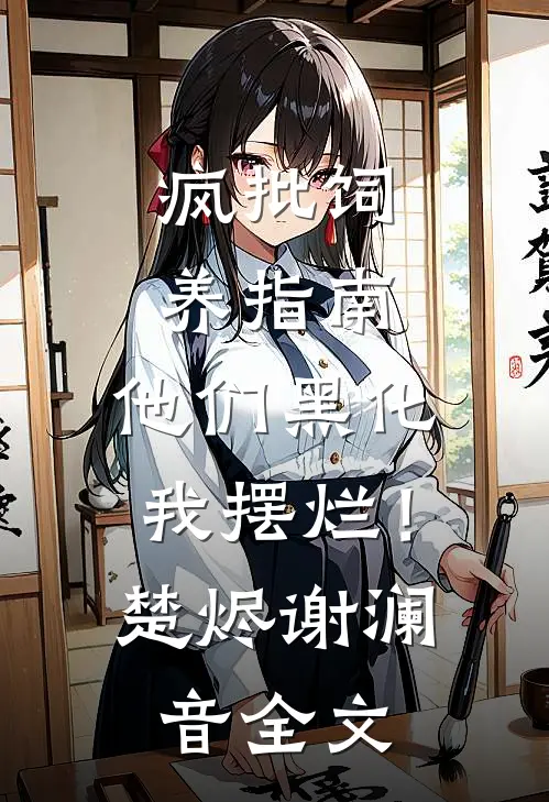 疯批饲养指南：他们黑化我摆烂！楚烬谢澜音全文