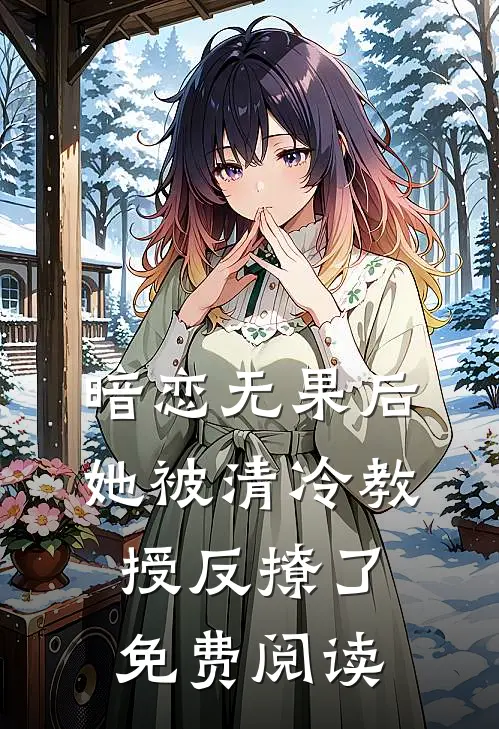 暗恋无果后,她被清冷教授反撩了免费阅读