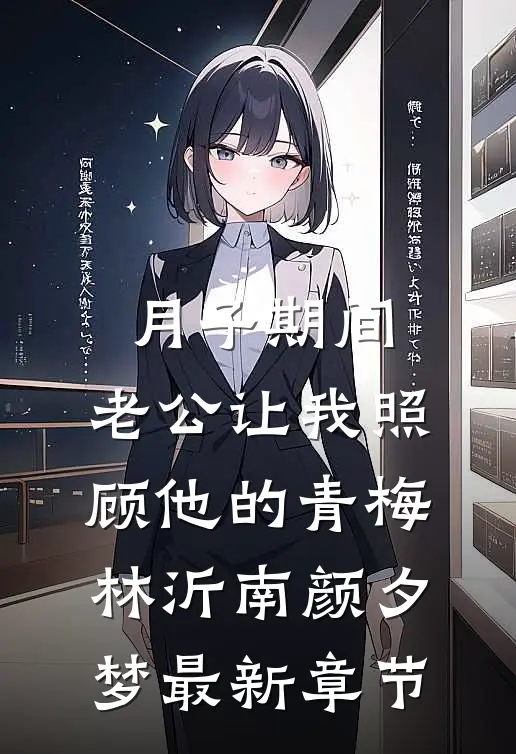 月子期间，老公让我照顾他的青梅林沂南颜夕梦最新章节