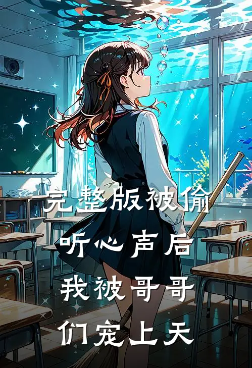 完整版被偷听心声后，我被哥哥们宠上天