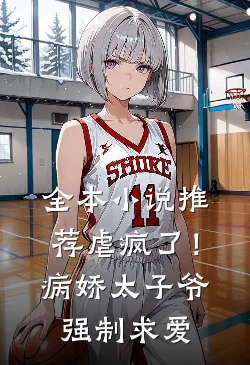 全本小说推荐虐疯了！病娇太子爷强制求爱
