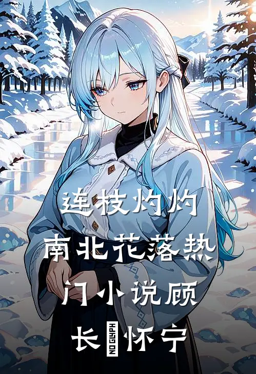 连枝灼灼，南北花落热门小说顾长玶怀宁
