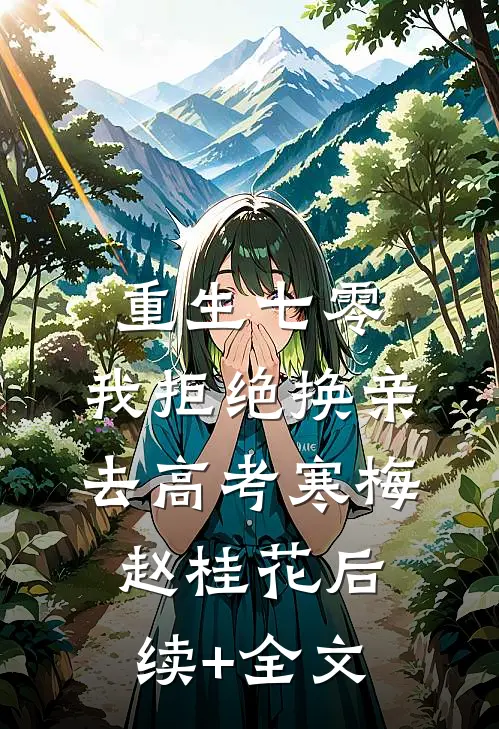 重生七零，我拒绝换亲去高考寒梅赵桂花后续+全文