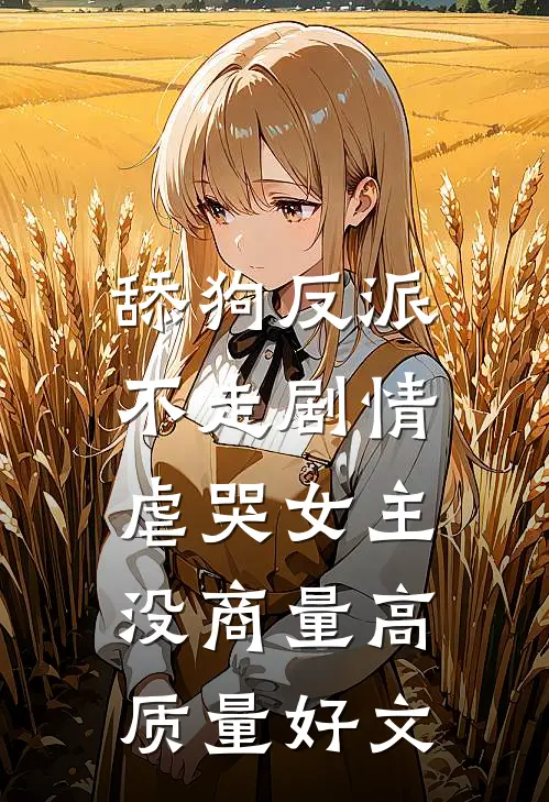 舔狗反派不走剧情，虐哭女主没商量高质量好文