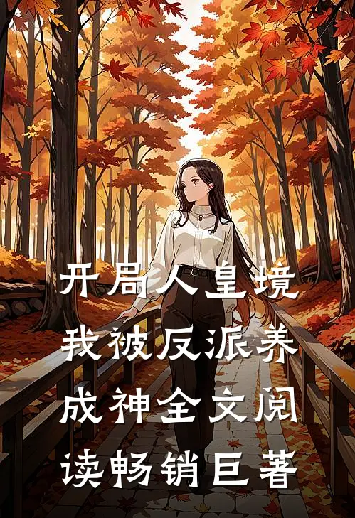 开局人皇境,我被反派养成神全文阅读畅销巨著
