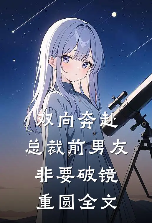 双向奔赴：总裁前男友非要破镜重圆全文