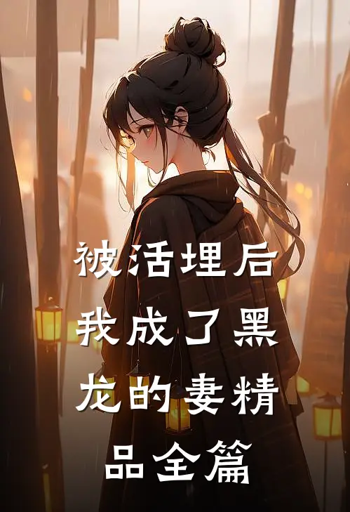 被活埋后，我成了黑龙的妻精品全篇