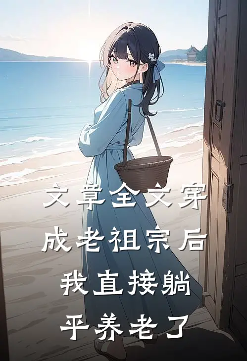 文章全文穿成老祖宗后，我直接躺平养老了