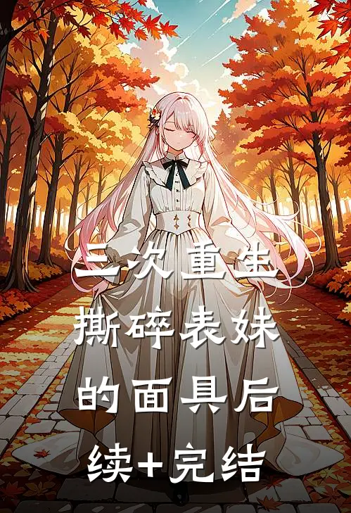 三次重生撕碎表妹的面具后续+完结