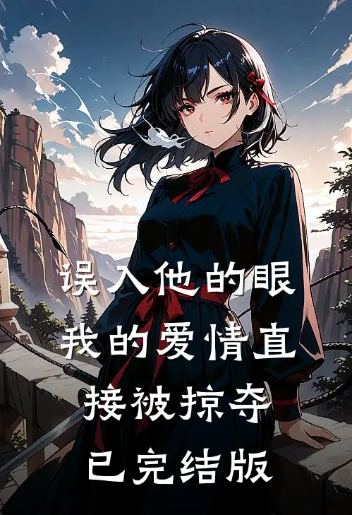 误入他的眼，我的爱情直接被掠夺已完结版