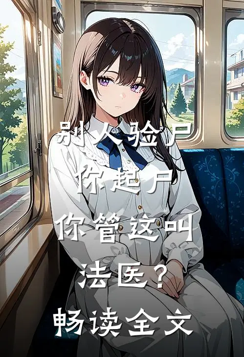 别人验尸你起尸，你管这叫法医？畅读全文