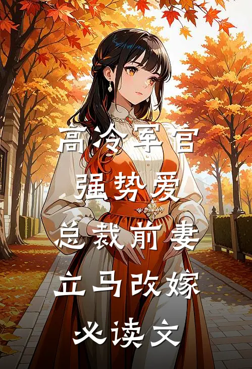 高冷军官强势爱，总裁前妻立马改嫁必读文