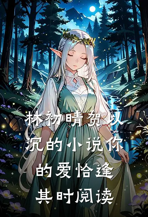 林初晴贺以沉的小说你的爱恰逢其时阅读