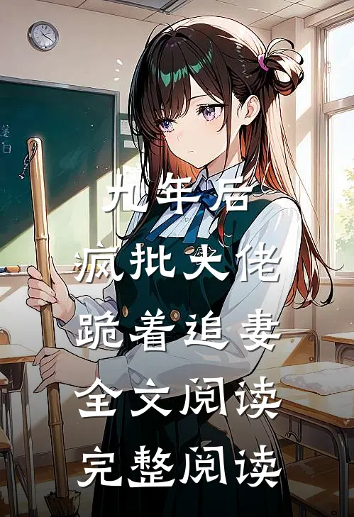 九年后，疯批大佬跪着追妻全文阅读完整阅读